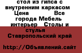 стол из гипса с внутренним каркасом › Цена ­ 21 000 - Все города Мебель, интерьер » Столы и стулья   . Ставропольский край